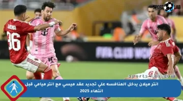 إنتر ميلان يدخل المنافسة على تجديد عقد ميسي مع إنتر ميامي قبل انتهاء 2025